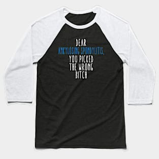Dear Ankylosing Spondylitis You Picked The Wrong Bitch Baseball T-Shirt